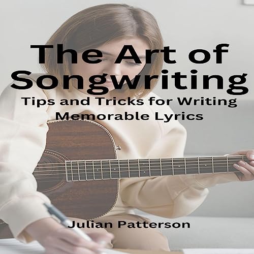 The Art of Songwriting: Tips and Tricks